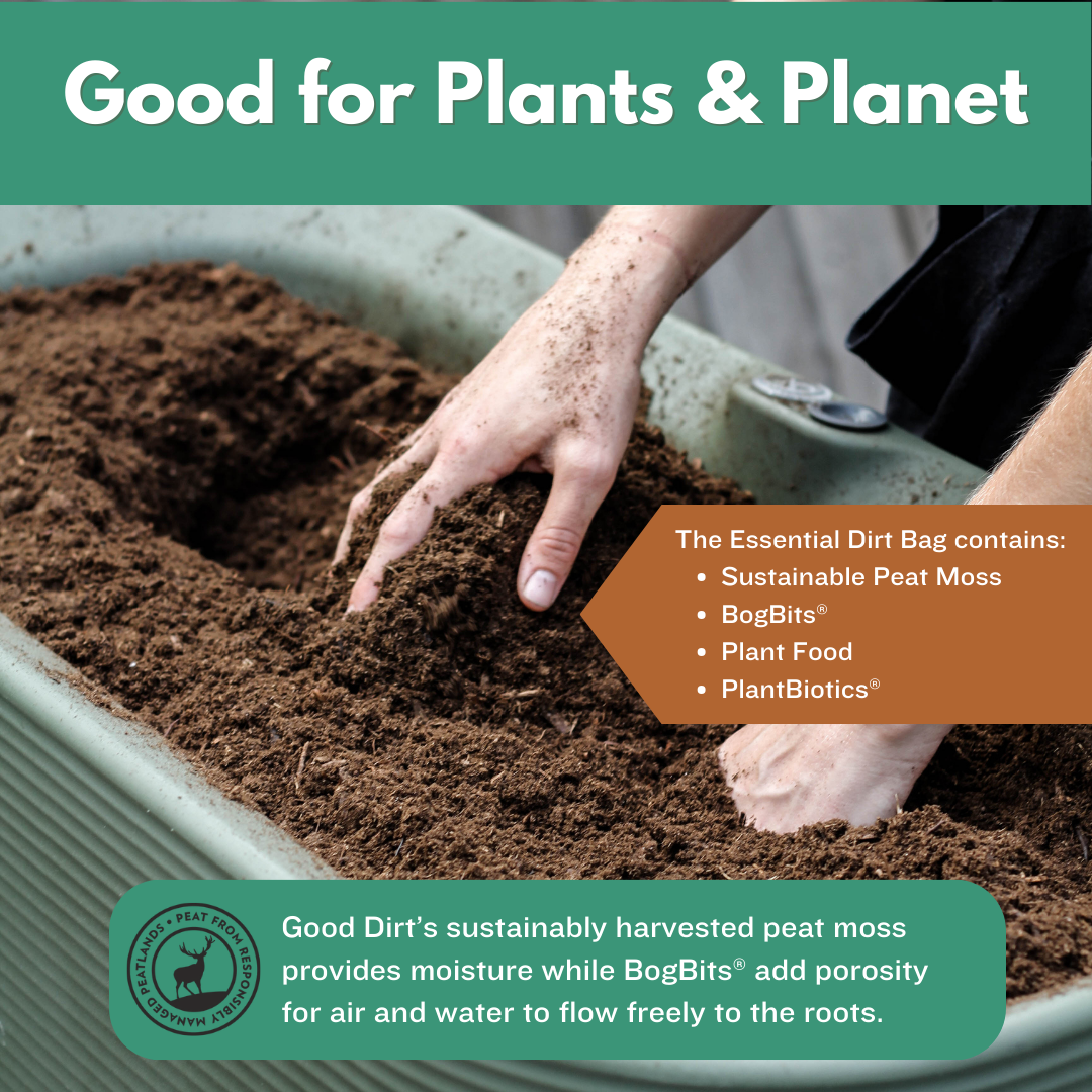 Good for plants and planet. The essential Dirt Bag contains sustainable peat moss, BogBits, Plant Food, PlantBiotics. Good Dirt's sustainably harvested peat moss provides moisture while BogBits add porosity for air and water to flow freely to the roots.